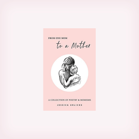 From One Mom to a Mother: A Collection of Poetry & Momisms
