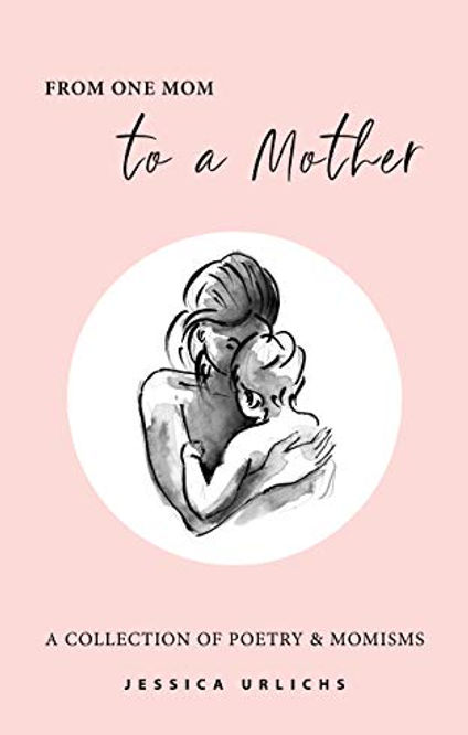 From One Mom to a Mother: A Collection of Poetry & Momisms